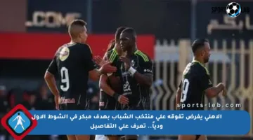 الأهلي يفرض تفوقه على منتخب الشباب بهدف مبكر في الشوط الأول ودياً.. تعرف على التفاصيل
